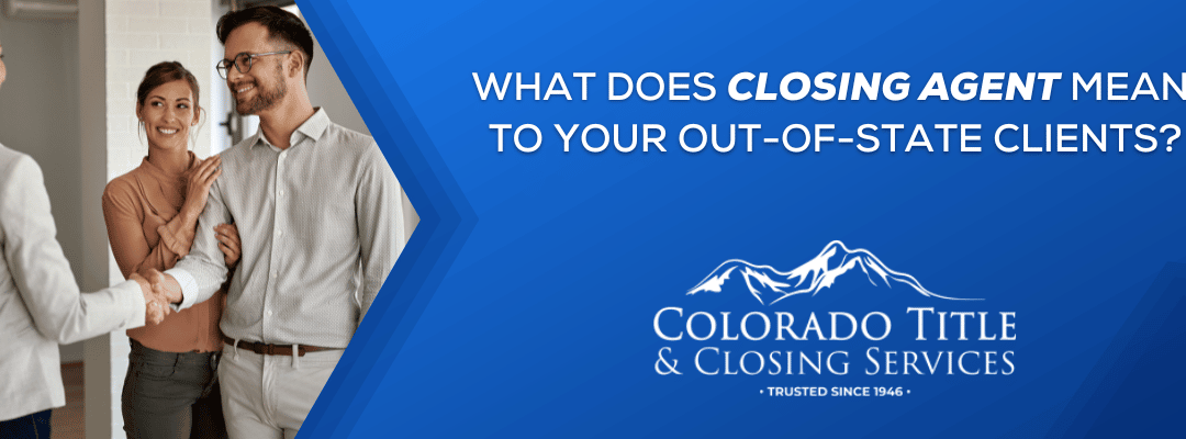 What Does Closing Agent Mean To Your Out-Of-State Clients?
